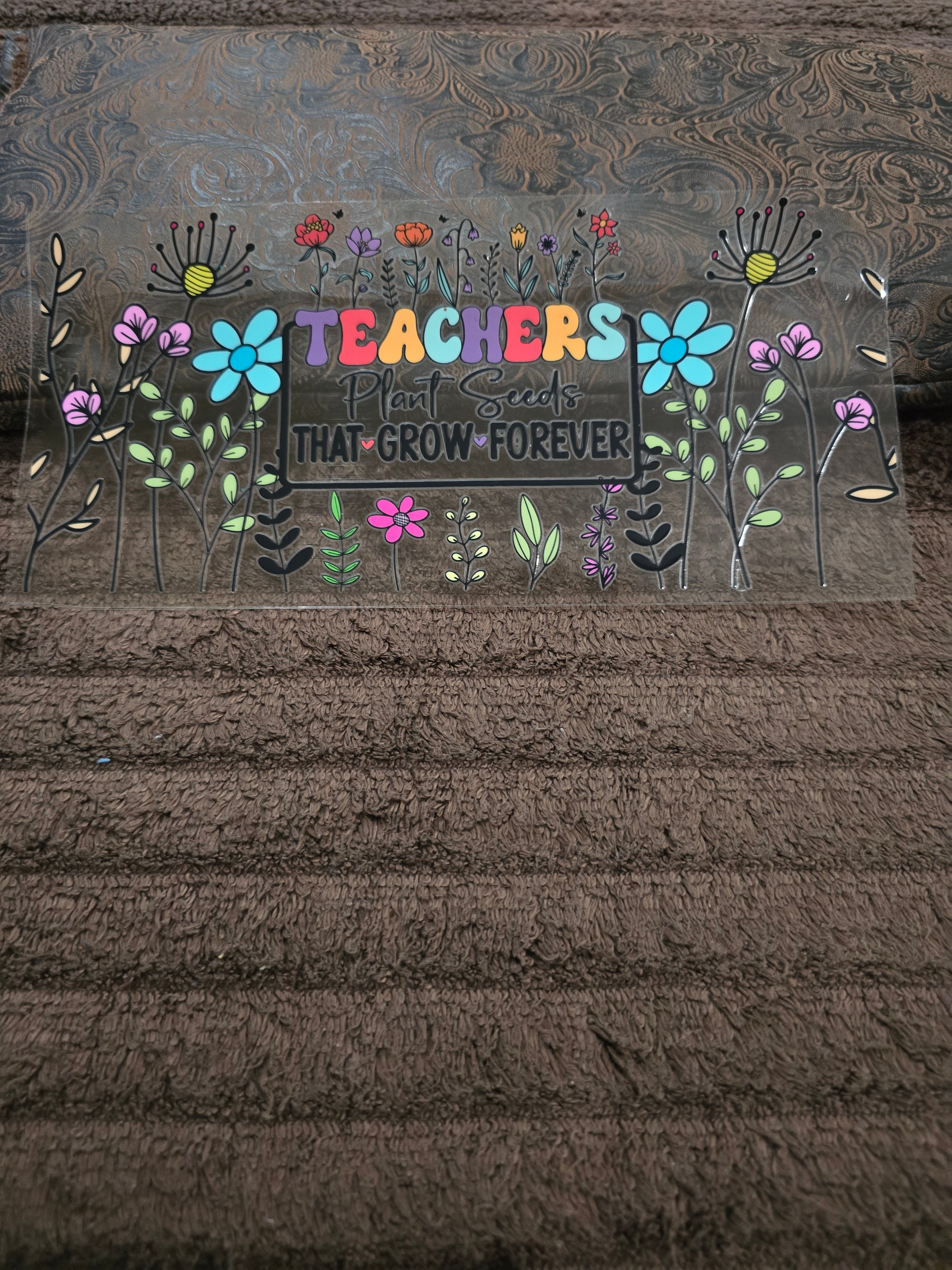#123 "Teachers Plant Seeds That Grow Forever" UVDTF Decal